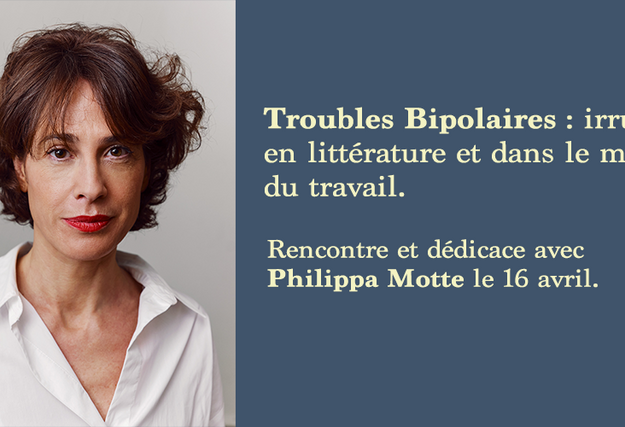 Troubles bipolaires : irruption en littérature et dans le monde du travail. Enfin ? Débat et dédicace le 16 avril
